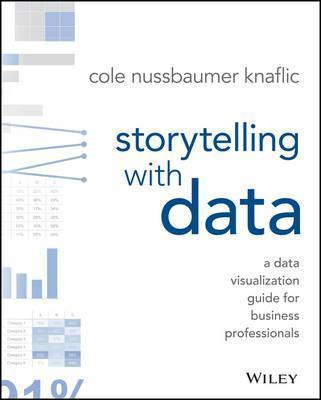 Cole Nussbaumer Knaflic, Cole Nussbaumer Knaflic: Storytelling with Data (2015, Wiley & Sons, Incorporated, John)