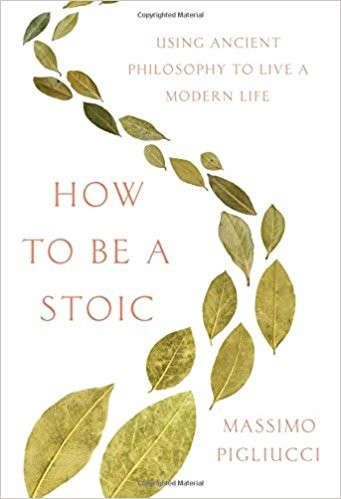 Massimo Pigliucci: How to Be a Stoic (Hardcover, 2017, Basic Books)