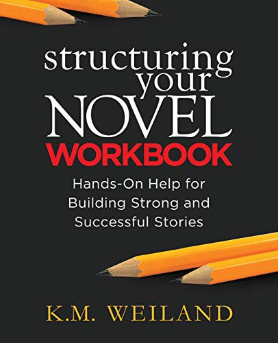 K.M. Weiland: Structuring Your Novel Workbook (Paperback, 2014, PenForASword)