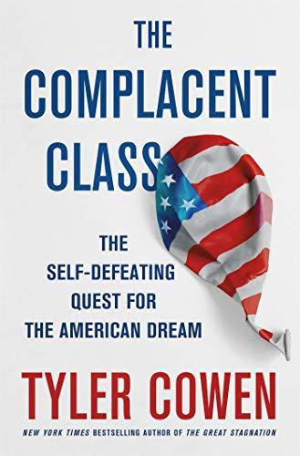 Tyler Cowen: The Complacent Class: The Self-Defeating Quest for the American Dream (2017)