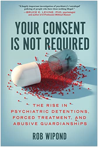 Rob Wipond: Your Consent Is Not Required (2023, BenBella Books)