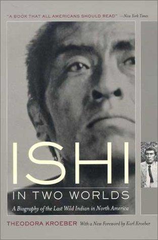 Theodora Kroeber: Ishi in two worlds (2002, University of California Press)