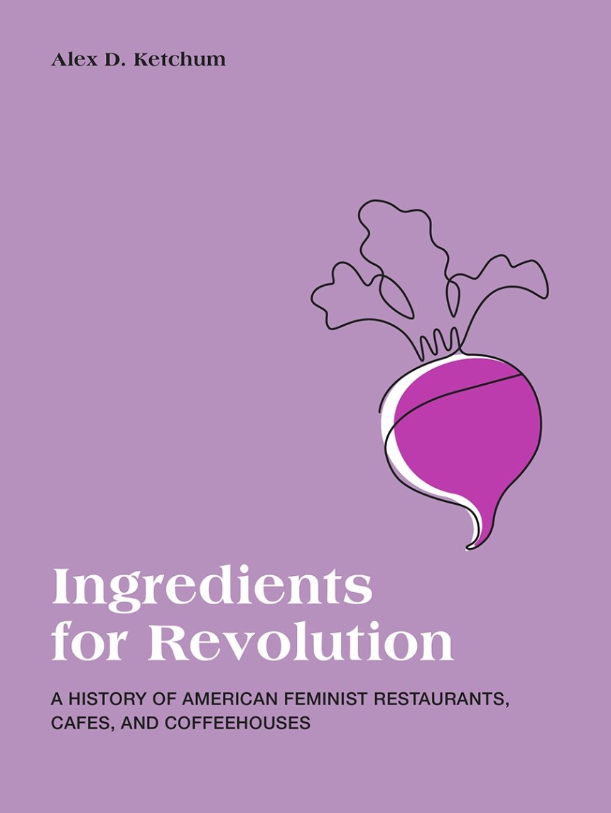 Alex D. Ketchum: Ingredients for Revolution (2022, Concordia University Press)