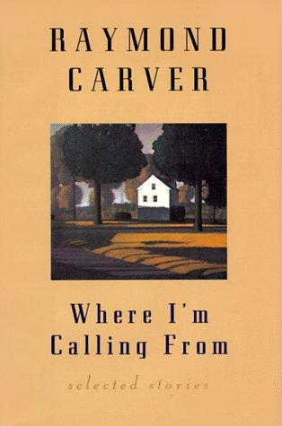 Raymond Carver: Where I'm Calling from (1998, Atlantic Monthly Pr)