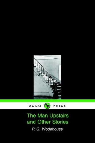 P. G. Wodehouse: The Man Upstairs and Other Stories (Paperback, 2005, Dodo Press)