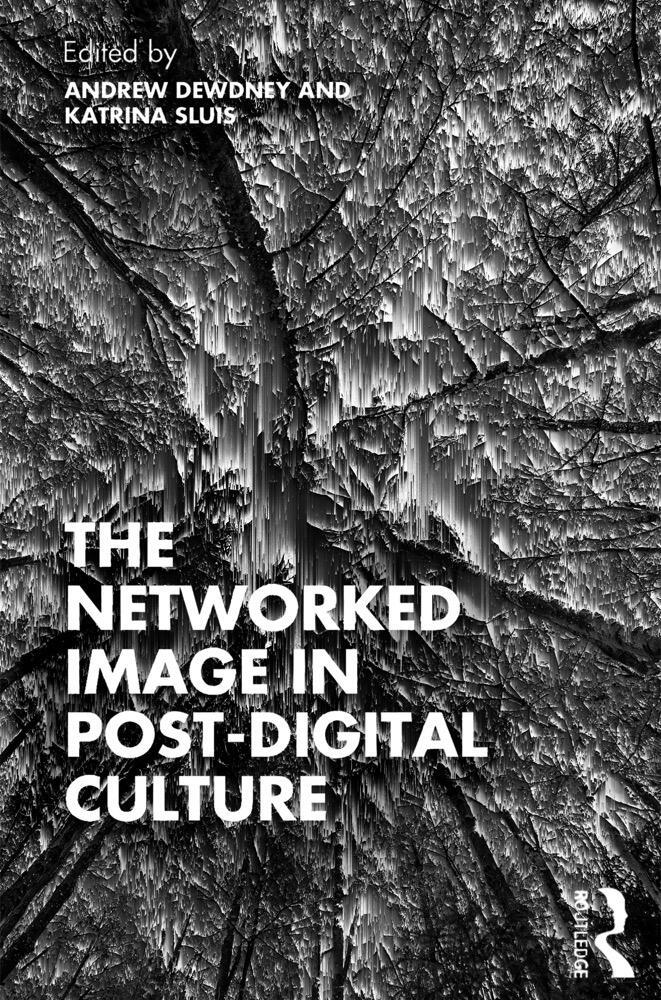 Andrew Dewdney, Katrina Sluis, Centre for the Study of the Networked Image Staff London South Bank University: Networked Image in Post-Digital Culture (2022, Taylor & Francis Group)