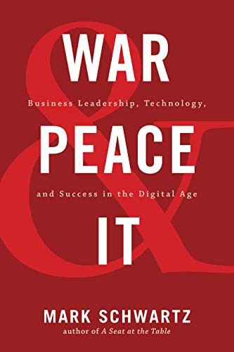 Mark Schwartz: War and Peace and IT: Business Leadership, Technology, and Success in the Digital Age (2019, IT Revolution Press)