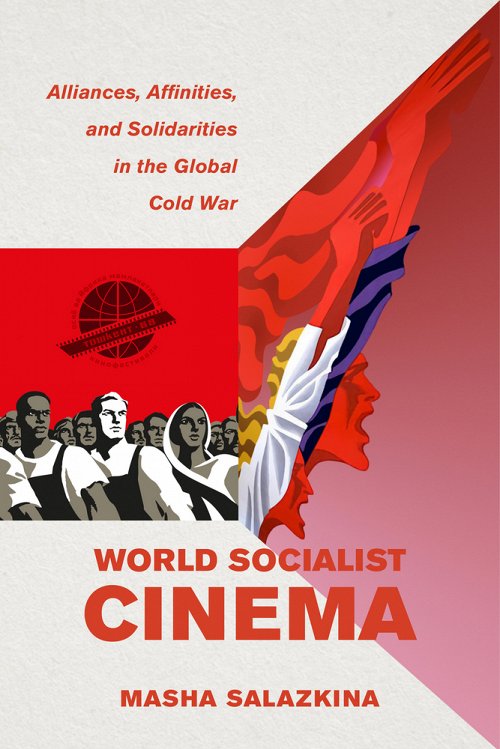 Masha Salazkina: World Socialist Cinema (2023, University of California Press)