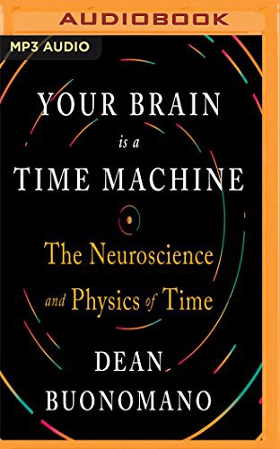 Dean Buonomano, Aaron Abano: Your Brain is a Time Machine (AudiobookFormat, 2017, Audible Studios on Brilliance Audio, Audible Studios on Brilliance)