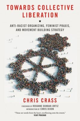 Chris Crass: Towards Collective Liberation Antiracist Organizing Feminist Praxis And Movement Building Strategy (2013, PM Press)