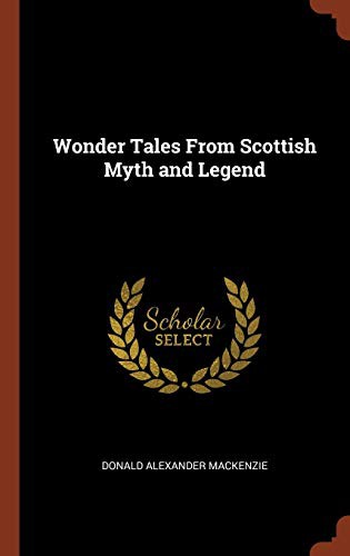 Donald Alexander Mackenzie: Wonder Tales From Scottish Myth and Legend (Hardcover, 2017, Pinnacle Press)