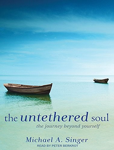 Michael A. Singer, Peter Berkrot: The Untethered Soul (AudiobookFormat, 2011, The Untethered Soul The Journey Beyond Yourself, Tantor Audio)