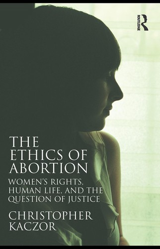 Christopher Robert Kaczor: The ethics of abortion (2010, Routledge)
