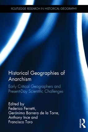 Federico Ferretti, Gerónimo Barrera de la Torre, Anthony Ince, Francisco Javier Toro Sánchez: Historical Geographies of Anarchism (Hardcover, 2017, Routledge)