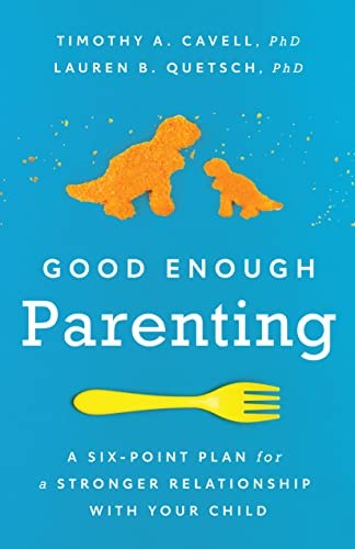 Dr. Timothy A. Cavell PhD, Lauren B. Quetsch PhD: Good Enough Parenting