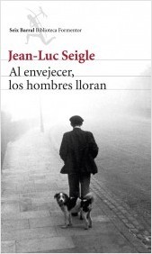 Jean-Luc Seigle: Al envejecer los hombres lloran (2013, Seix Barral)