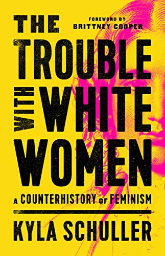 Kyla Schuller: The Trouble with White Women (Hardcover, 2021, Bold Type Books)