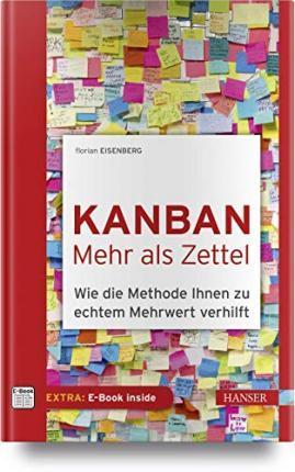 Florian Eisenberg: Kanban - mehr als Zettel wie die Methode Ihnen zu echtem Mehrwert verhilft (German language, 2018, Carl Hanser Verlag)