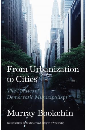 Murray Bookchin: From Urbanization to Cities (2021, AK Press)