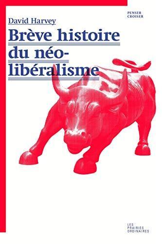 Brève histoire du néolibéralisme (French language, 2014, Les Prairies ordinaires)