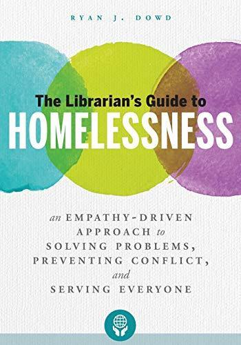 Ryan J. Dowd: The Librarian's Guide to Homelessness: An Empathy-Driven Approach to Solving Problems, Preventing Conflict, and Serving Everyone