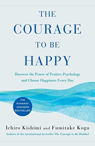 Fumitake Koga, Ichiro Kishimi, Fumitake Koga Ichiro Kishimi, Montserrat Asensio Fernández: The Courage to Be Happy: Discover the Power of Positive Psychology and Choose Happiness Every Day (2019, Atria Books)