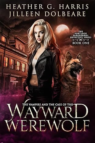 Heather G. Harris, Jilleen Dolbeare: The Vampire and the Case of the wayward Werewolf (EBook)