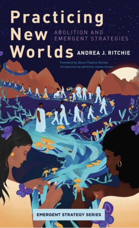 adrienne maree brown, Alexis Pauline Gumbs, Andrea Ritchie: Practicing New Worlds (2023, AK Press)