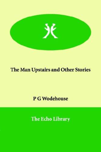 P. G. Wodehouse: The Man Upstairs And Other Stories (Paperback, 2006, Paperbackshop.Co.UK Ltd - Echo Library)