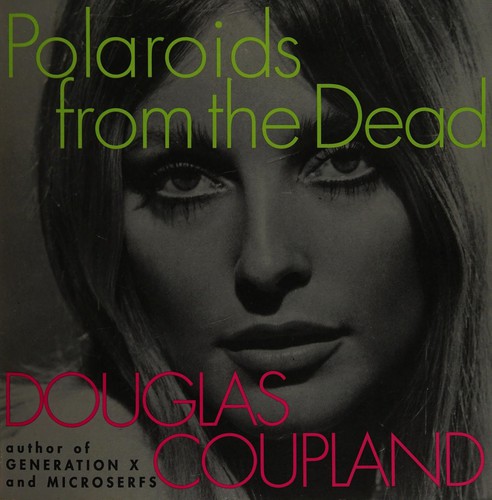 Douglas Coupland: Polaroids from the Dead (1997, Regan Books)