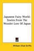 William Elliot Griffis: Japanese Fairy World (Paperback, 2006, Kessinger Publishing, LLC)