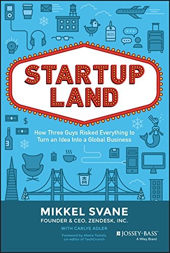 Mikkel Svane: Startupland: How Three Guys Risked Everything to Turn an Idea into a Global Business (2014, Jossey-Bass)