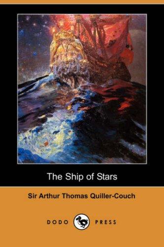 Arthur Thomas Quiller-Couch: The Ship of Stars (Dodo Press) (Paperback, 2007, Dodo Press)