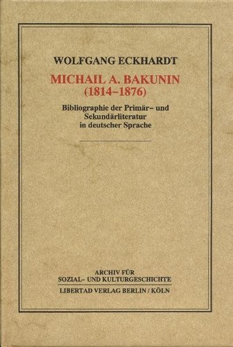 Wolfgang Eckhardt: Michail A. Bakunin (1814–1876) (Hardcover, German language, 1994, Libertad Verlag)