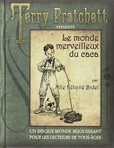 Terry Pratchett, Patrick Couton, Bernard Pearson, Isobel Pearson, Peter Dennis: Le monde merveilleux du caca de Mlle Félicité Bidel (Hardcover, 2013, ATALANTE)