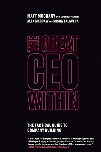 Matt Mochary, Alex Maccaw, Misha Talavera: The Great CEO Within (Paperback, 2019, Mochary Films)