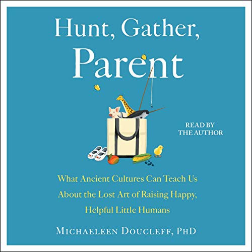 Michaeleen Doucleff: Hunt, Gather, Parent (AudiobookFormat, 2021, Simon & Schuster Audio and Blackstone Publishing)