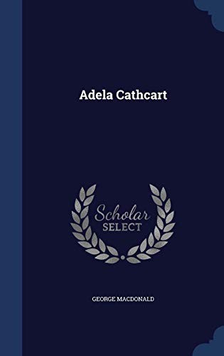 George MacDonald: Adela Cathcart (Hardcover, 2015, Sagwan Press)