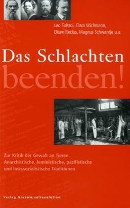Lev Nikolaevič Tolstoy, Clara Gertrud Wichmann, Élisée Reclus, Magnus Schwantje: Das Schlachten beenden! (Paperback, German language, 2010, Verlag Graswurzelrevolution)
