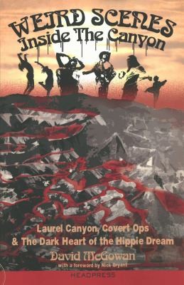 David McGowan: Weird Scenes Inside The Canyon Laurel Canyon Covert Ops The Dark Heart Of The Hippie Dream (2014, Headpress)