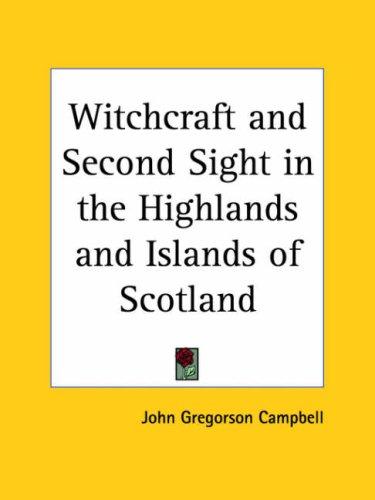Campbell, John Gregorson: Witchcraft and Second Sight in the Highlands and Islands of Scotland (Paperback, 2003, Kessinger Publishing)