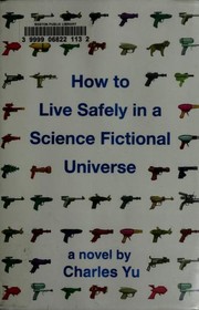 Charles Yu: How to Live Safely in a Science Fictional Universe (Hardcover, 2010, Pantheon Books)