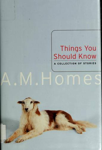 A. M. Homes: Things you should know (2002, HarperCollinsPublishers)