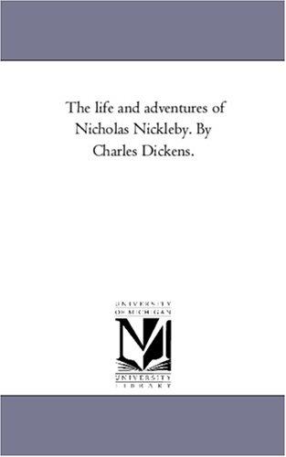 Michigan Historical Reprint Series: The life and adventures of Nicholas Nickleby. By Charles Dickens. (Paperback, 2005, Scholarly Publishing Office, University of Michigan Library)