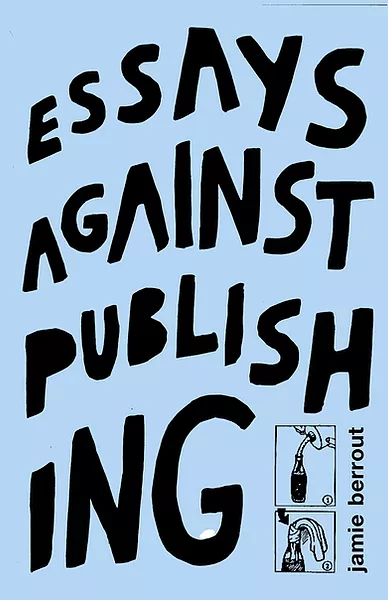 Jamie Berrout: Essays Against Publishing (EBook)