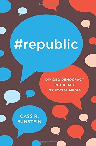 Cass R. Sunstein: #Republic: Divided Democracy in the Age of Social Media (2017, Princeton University Press)