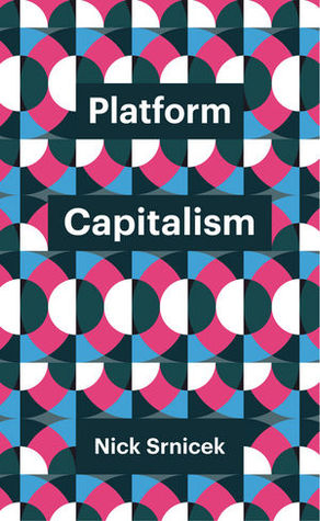 Nick Srnicek: Platform Capitalism (2017, Polity Press)