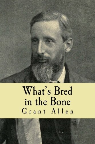 Grant Allen: What's Bred in the Bone (Paperback, 2018, CreateSpace Independent Publishing Platform)