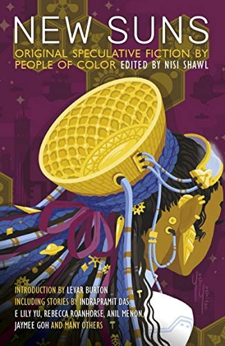 Tobias Buckell, Minsoo Kang, Nisi Shawl, LeVar Burton, Steven Barnes, Kathleen Alcalá, Chinelo Onwualu, Alex Jennings, Alberto Yanez: New Suns: Original Speculative Fiction by People of Color (2019, Solaris)