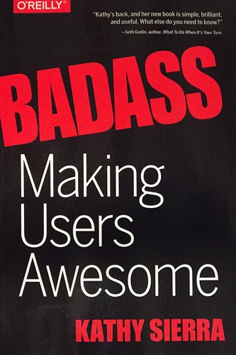 Kathy Sierra: Badass: Making Users Awesome (2015, O'Reilly)